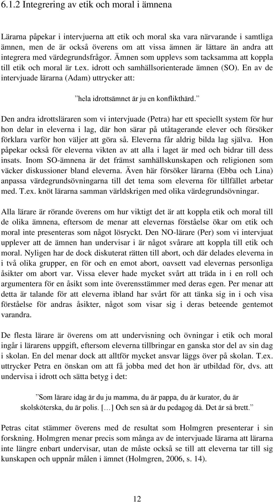 En av de intervjuade lärarna (Adam) uttrycker att: hela idrottsämnet är ju en konflikthärd.