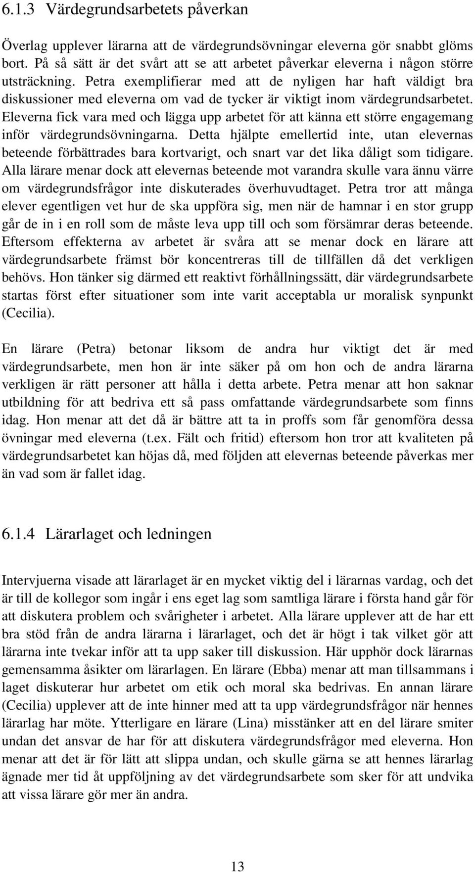 Petra exemplifierar med att de nyligen har haft väldigt bra diskussioner med eleverna om vad de tycker är viktigt inom värdegrundsarbetet.