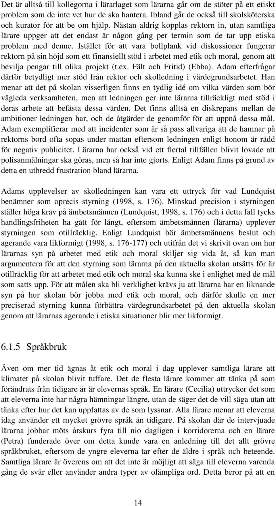 Nästan aldrig kopplas rektorn in, utan samtliga lärare uppger att det endast är någon gång per termin som de tar upp etiska problem med denne.