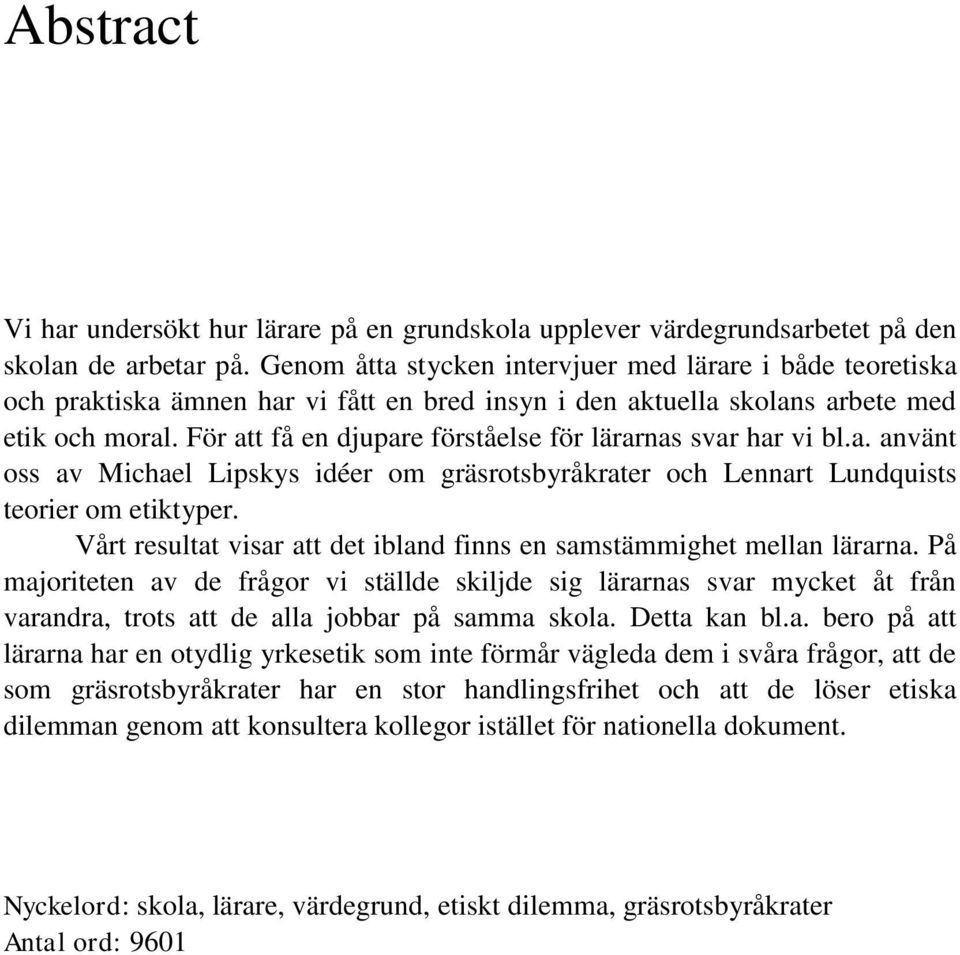 För att få en djupare förståelse för lärarnas svar har vi bl.a. använt oss av Michael Lipskys idéer om gräsrotsbyråkrater och Lennart Lundquists teorier om etiktyper.