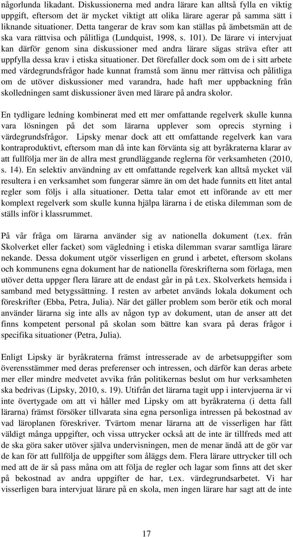 De lärare vi intervjuat kan därför genom sina diskussioner med andra lärare sägas sträva efter att uppfylla dessa krav i etiska situationer.