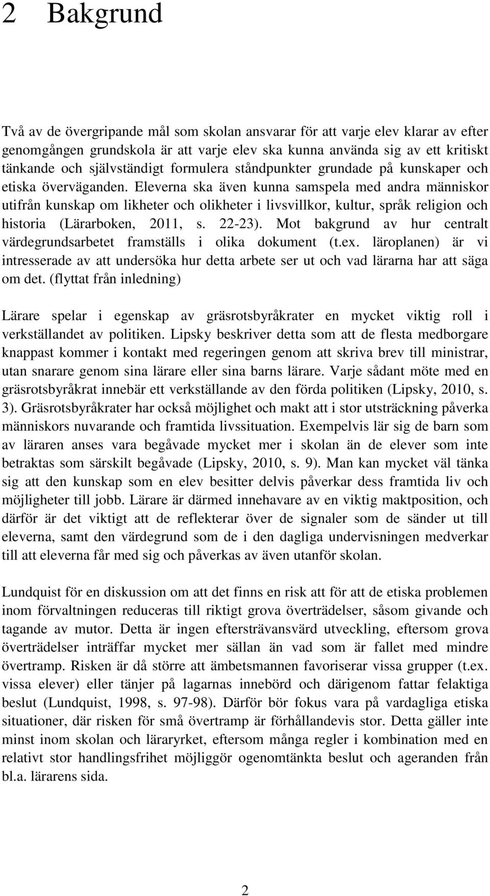 Eleverna ska även kunna samspela med andra människor utifrån kunskap om likheter och olikheter i livsvillkor, kultur, språk religion och historia (Lärarboken, 2011, s. 22-23).