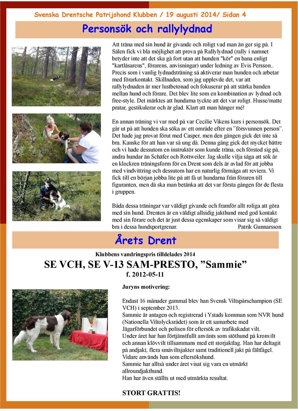 Evis Persson.. Precis som i vanlig lydnadsträning så aktiverar man hunden och arbetar med förarkontakt.