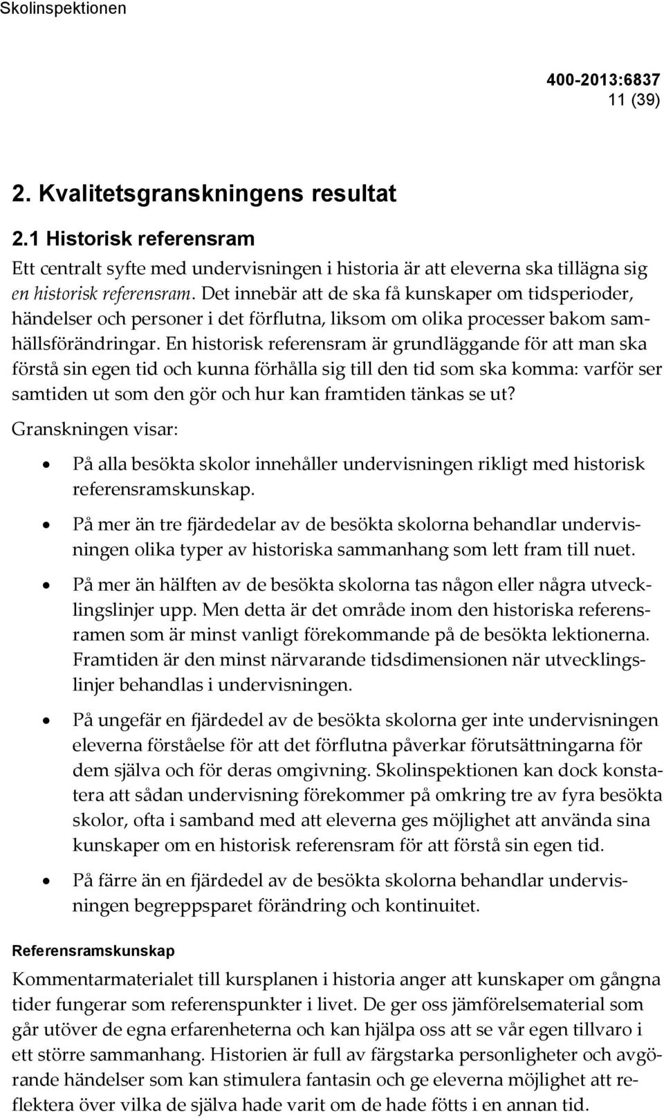 En historisk referensram är grundläggande för att man ska förstå sin egen tid och kunna förhålla sig till den tid som ska komma: varför ser samtiden ut som den gör och hur kan framtiden tänkas se ut?