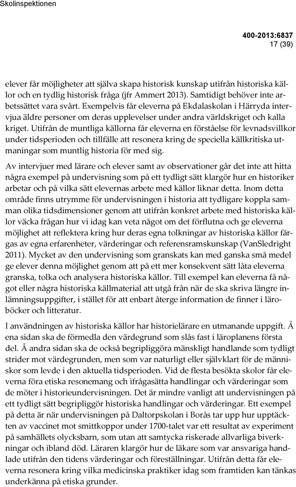 Utifrån de muntliga källorna får eleverna en förståelse för levnadsvillkor under tidsperioden och tillfälle att resonera kring de speciella källkritiska utmaningar som muntlig historia för med sig.