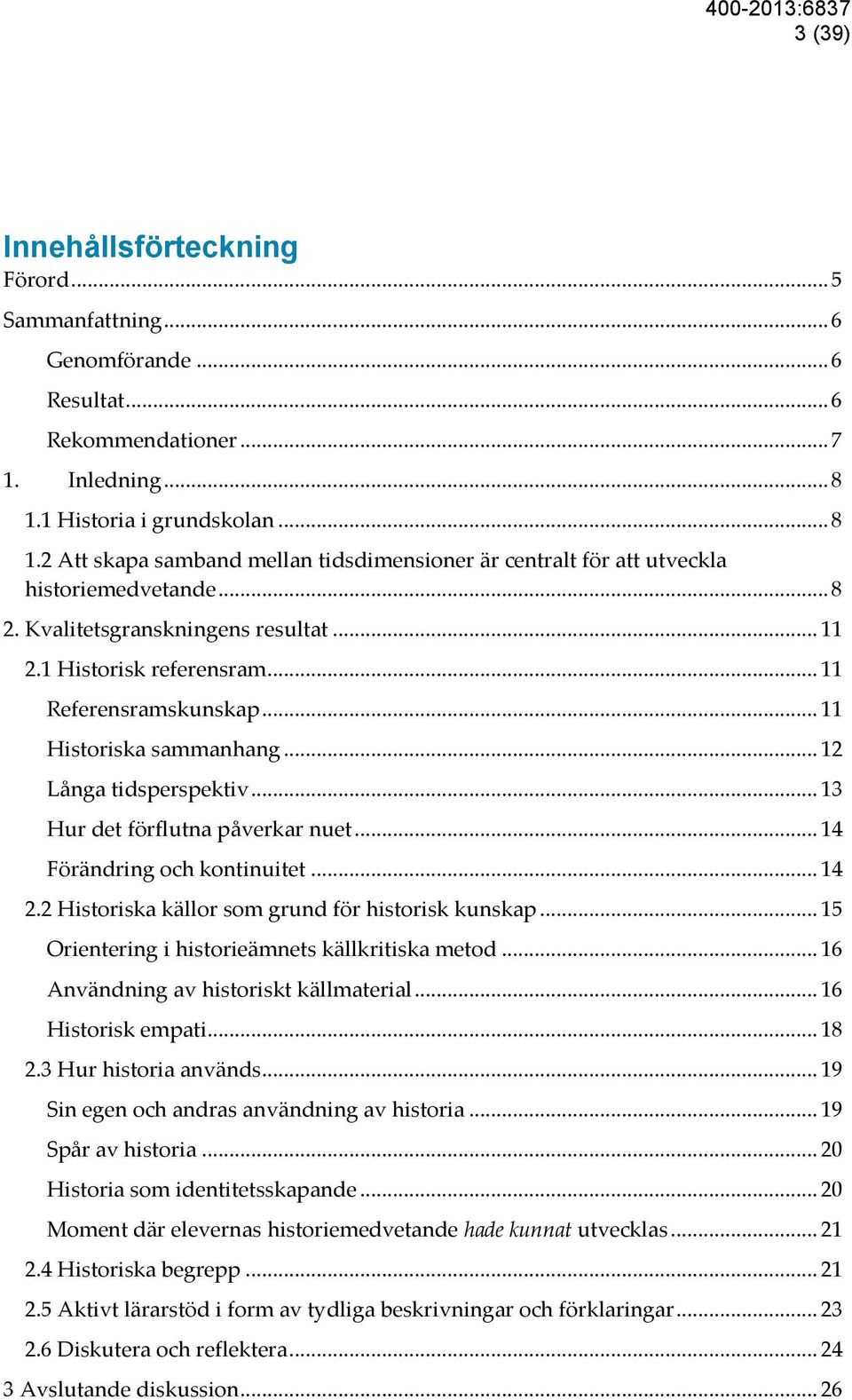 .. 11 Referensramskunskap... 11 Historiska sammanhang... 12 Långa tidsperspektiv... 13 Hur det förflutna påverkar nuet... 14 Förändring och kontinuitet... 14 2.