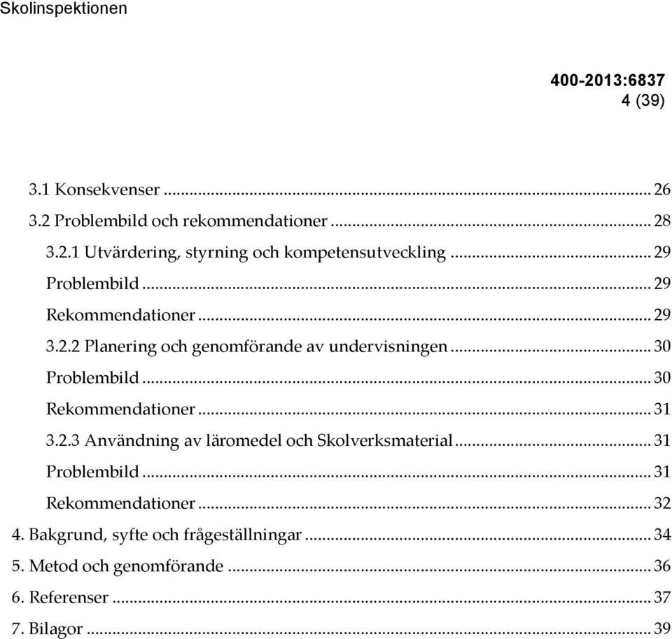 .. 30 Rekommendationer... 31 3.2.3 Användning av läromedel och Skolverksmaterial... 31 Problembild... 31 Rekommendationer.