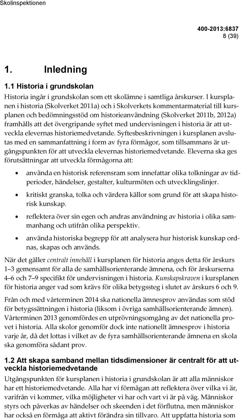 med undervisningen i historia är att utveckla elevernas historiemedvetande.