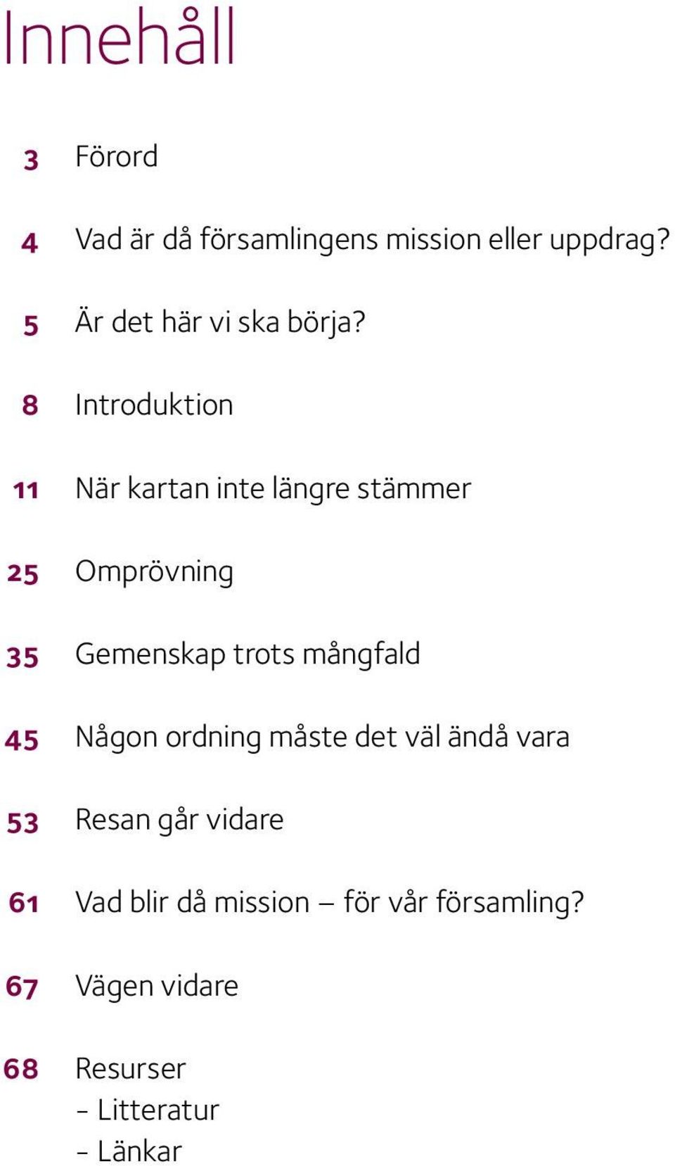 8 Introduktion 11 När kartan inte längre stämmer 25 Omprövning 35 Gemenskap trots