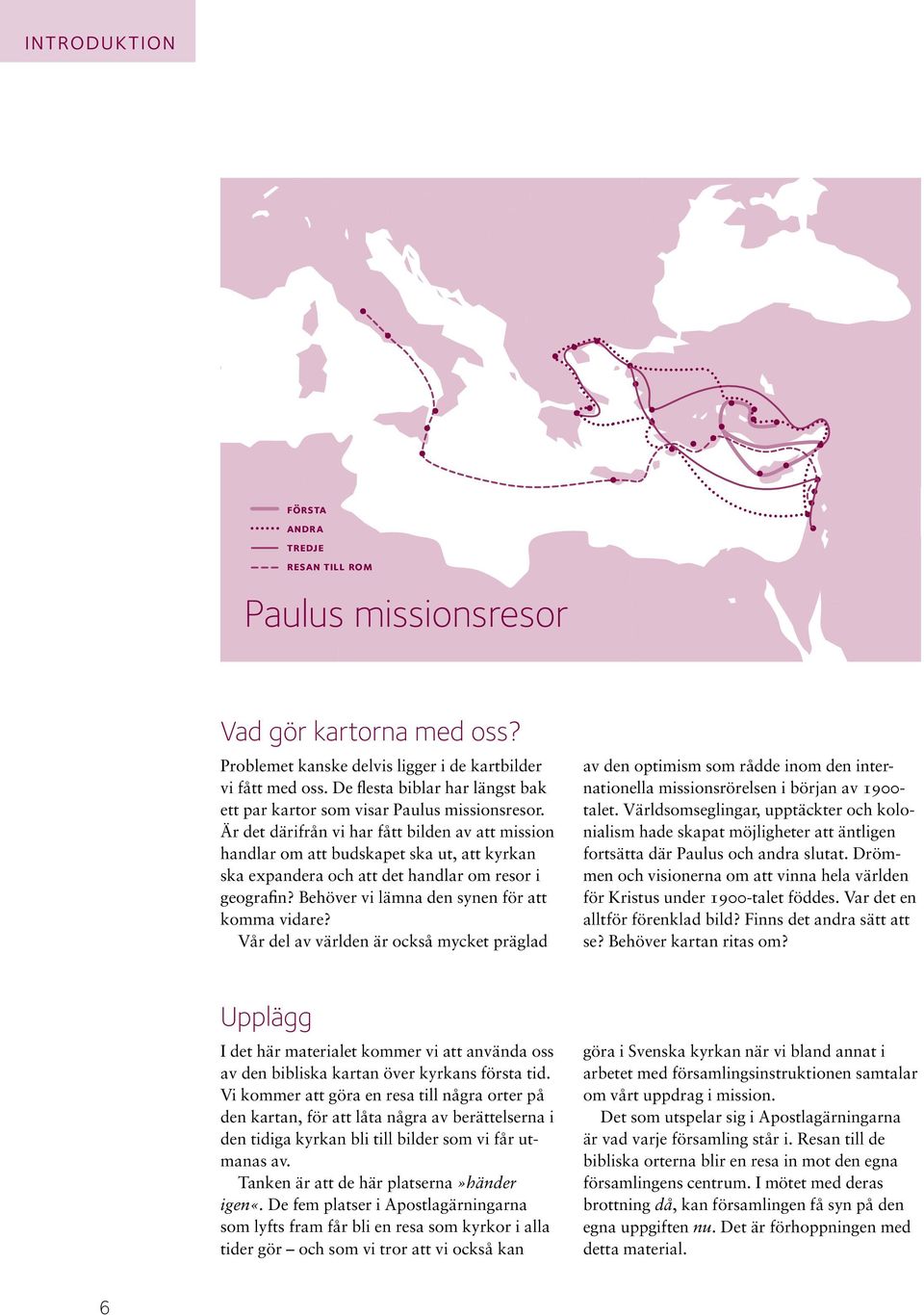 Är det därifrån vi har fått bilden av att mission handlar om att budskapet ska ut, att kyrkan ska expandera och att det handlar om resor i geografin? Behöver vi lämna den synen för att komma vidare?