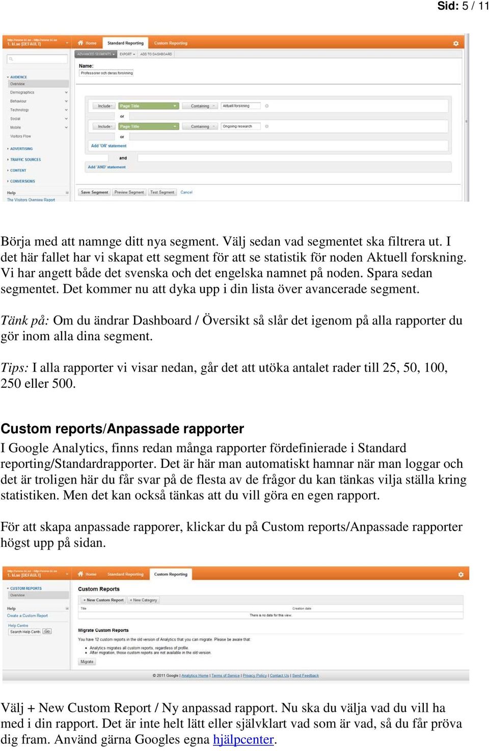 Tänk på: Om du ändrar Dashboard / Översikt så slår det igenom på alla rapporter du gör inom alla dina segment.