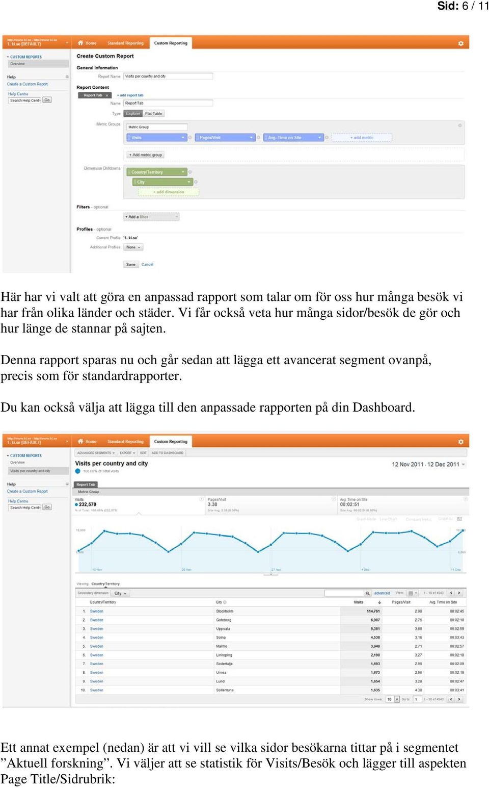 Denna rapport sparas nu och går sedan att lägga ett avancerat segment ovanpå, precis som för standardrapporter.