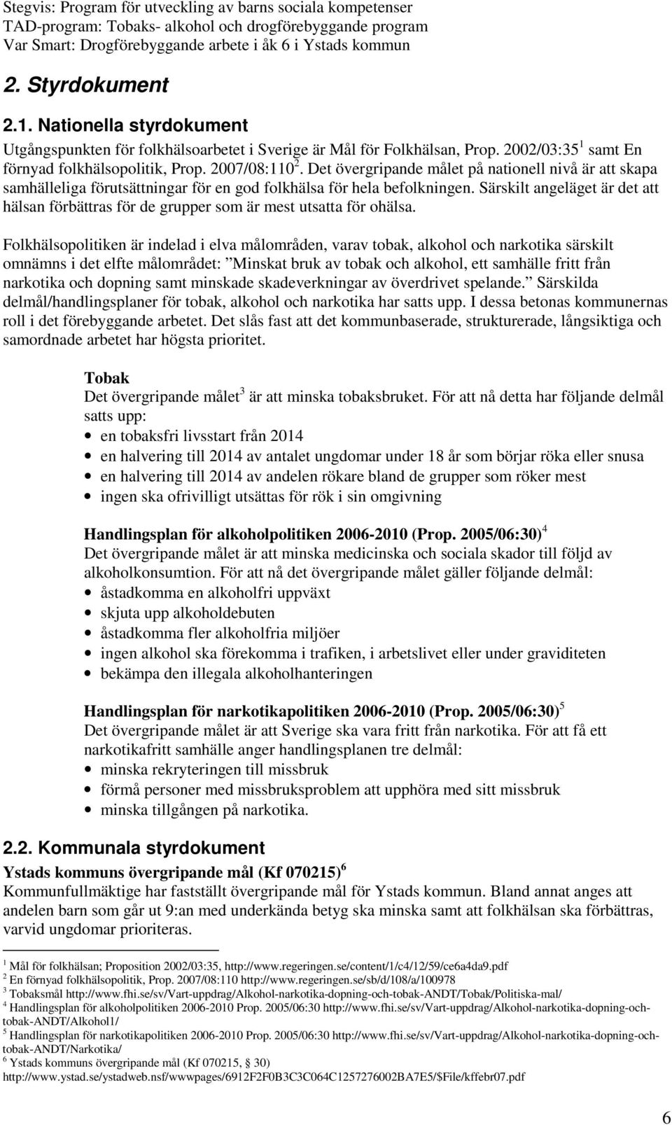 Det övergripande målet på nationell nivå är att skapa samhälleliga förutsättningar för en god folkhälsa för hela befolkningen.