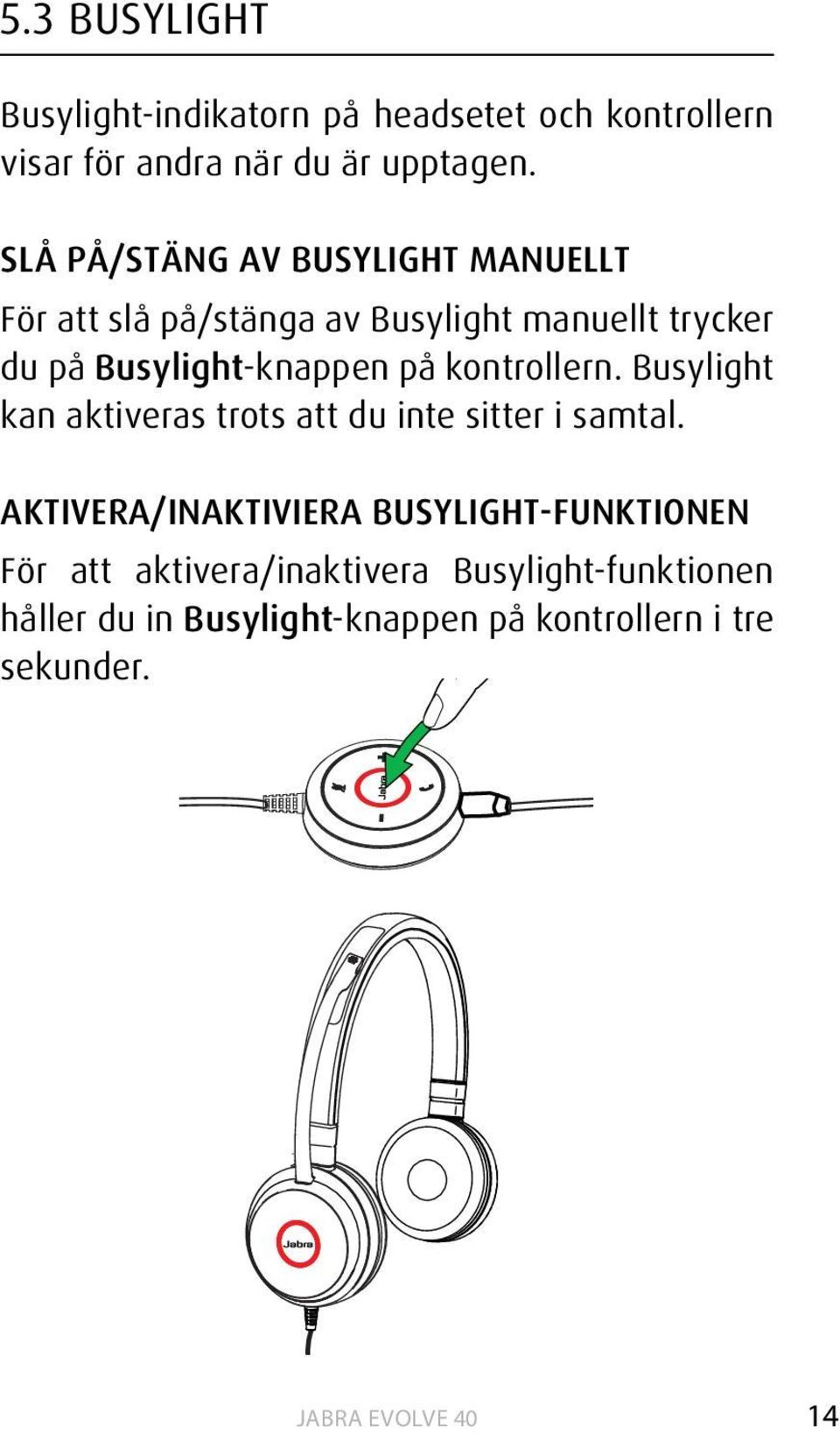 på kontrollern. Busylight kan aktiveras trots att du inte sitter i samtal.