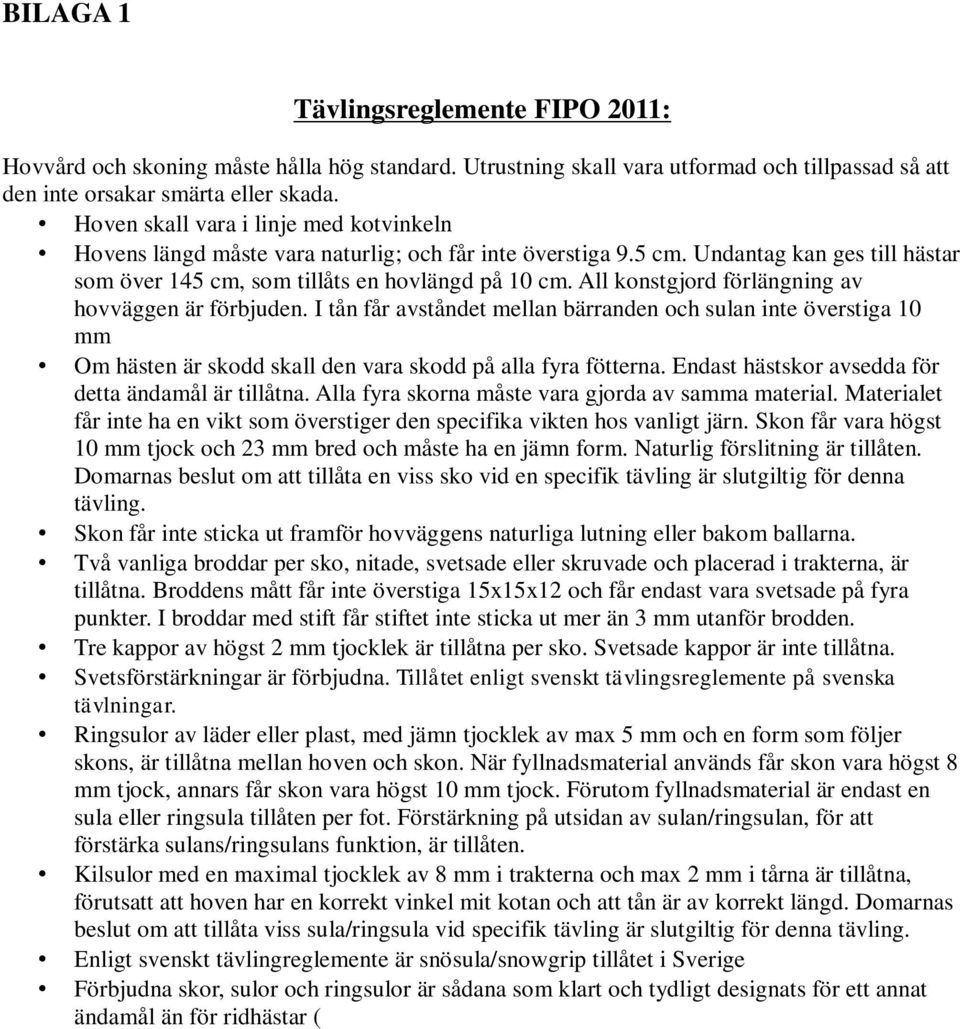 All konstgjord förlängning av hovväggen är förbjuden. I tån får avståndet mellan bärranden och sulan inte överstiga 10 mm Om hästen är skodd skall den vara skodd på alla fyra fötterna.