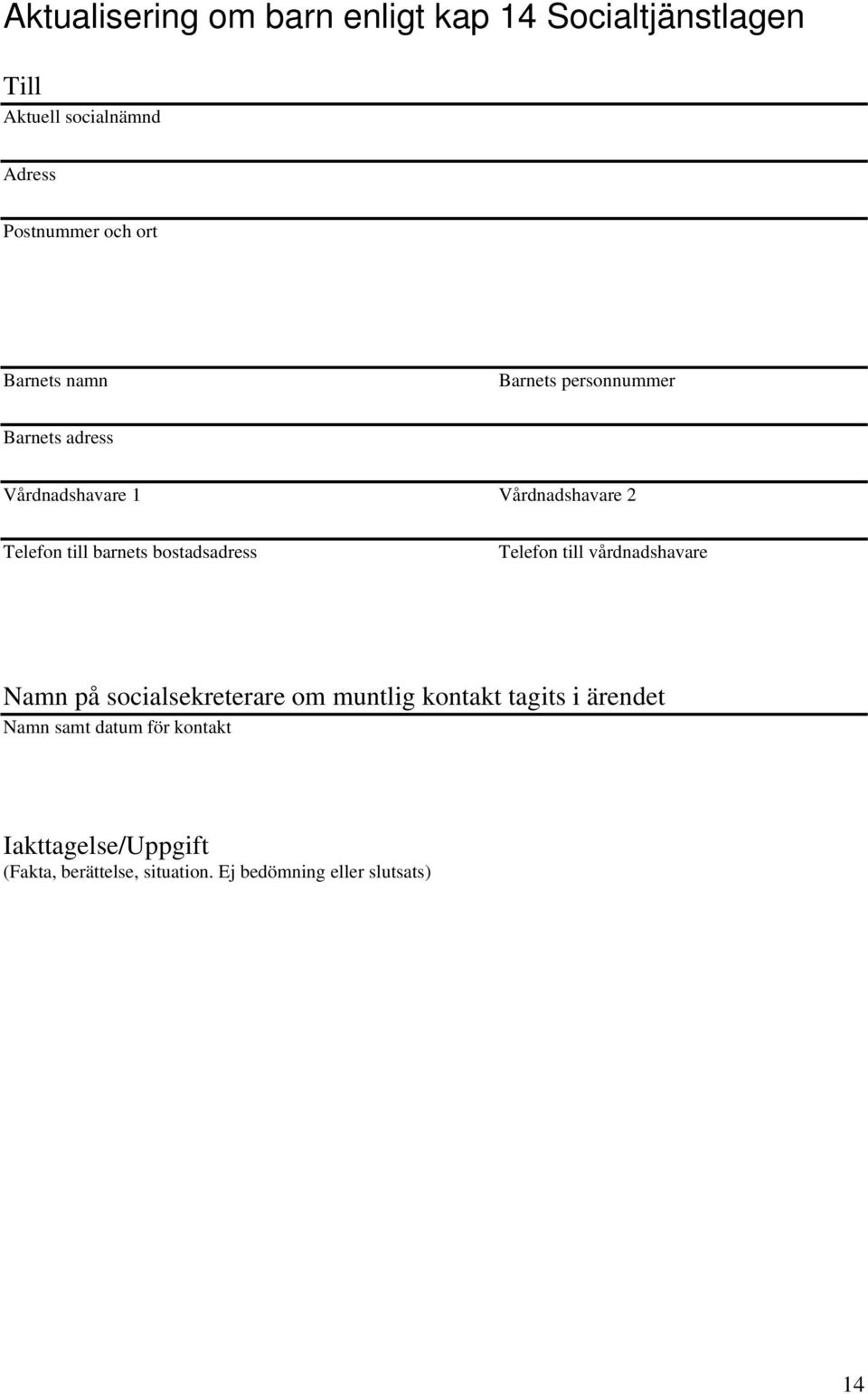 bostadsadress Telefon till vårdnadshavare Namn på socialsekreterare om muntlig kontakt tagits i ärendet