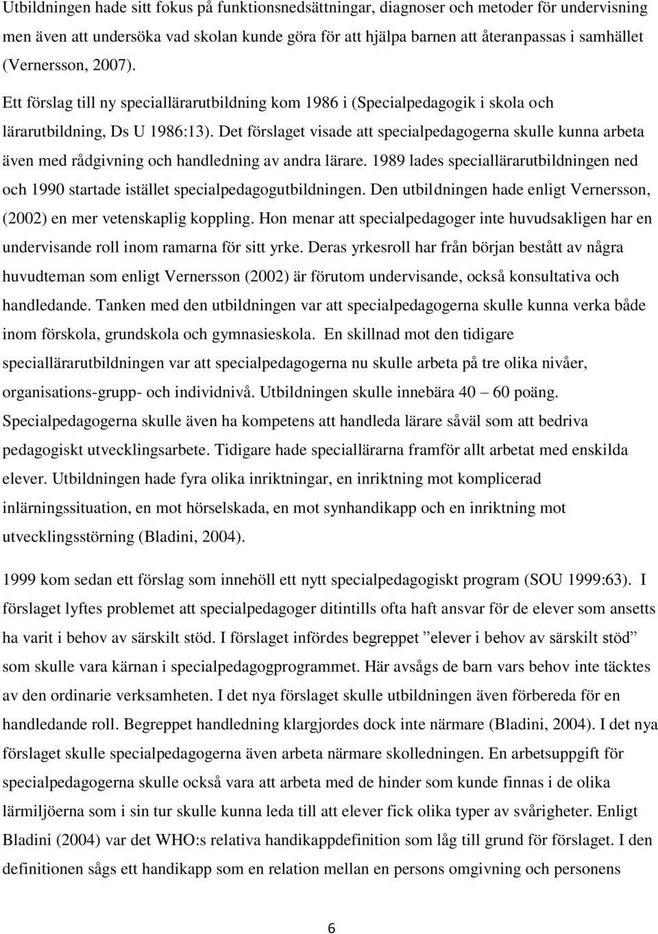 Det förslaget visade att specialpedagogerna skulle kunna arbeta även med rådgivning och handledning av andra lärare.
