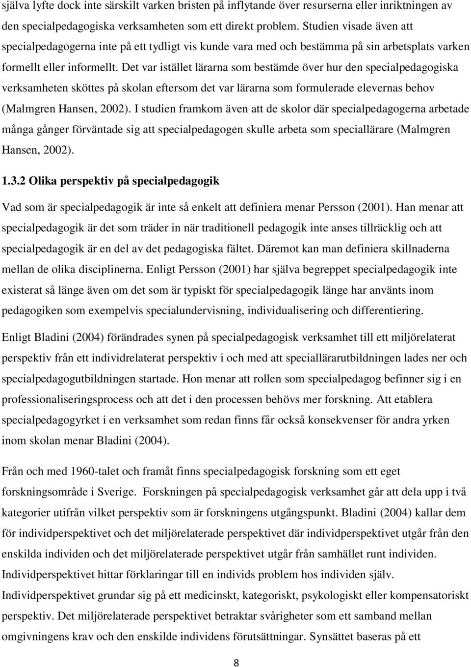 Det var istället lärarna som bestämde över hur den specialpedagogiska verksamheten sköttes på skolan eftersom det var lärarna som formulerade elevernas behov (Malmgren Hansen, 2002).