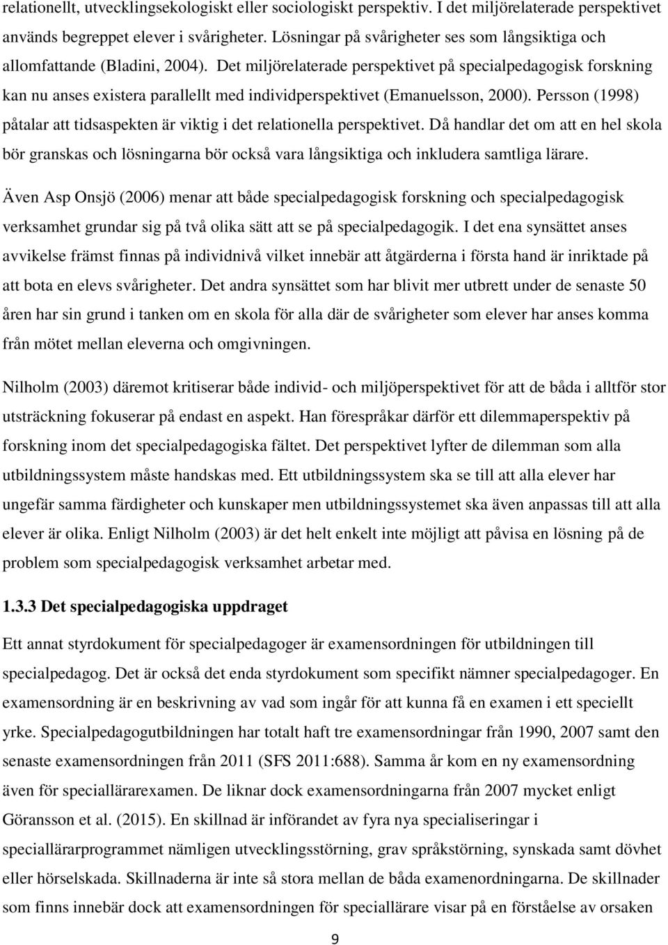 Det miljörelaterade perspektivet på specialpedagogisk forskning kan nu anses existera parallellt med individperspektivet (Emanuelsson, 2000).