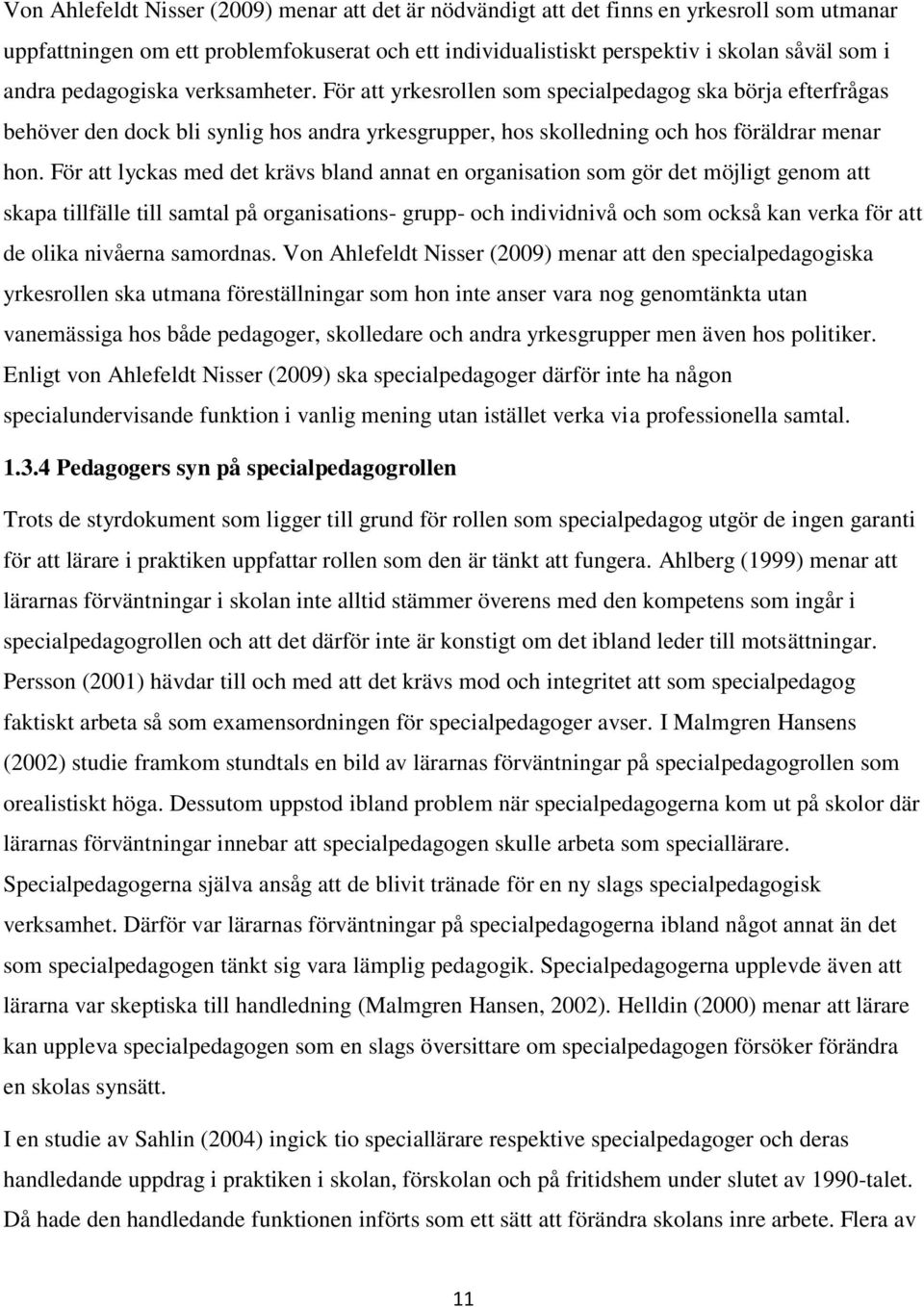 För att lyckas med det krävs bland annat en organisation som gör det möjligt genom att skapa tillfälle till samtal på organisations- grupp- och individnivå och som också kan verka för att de olika