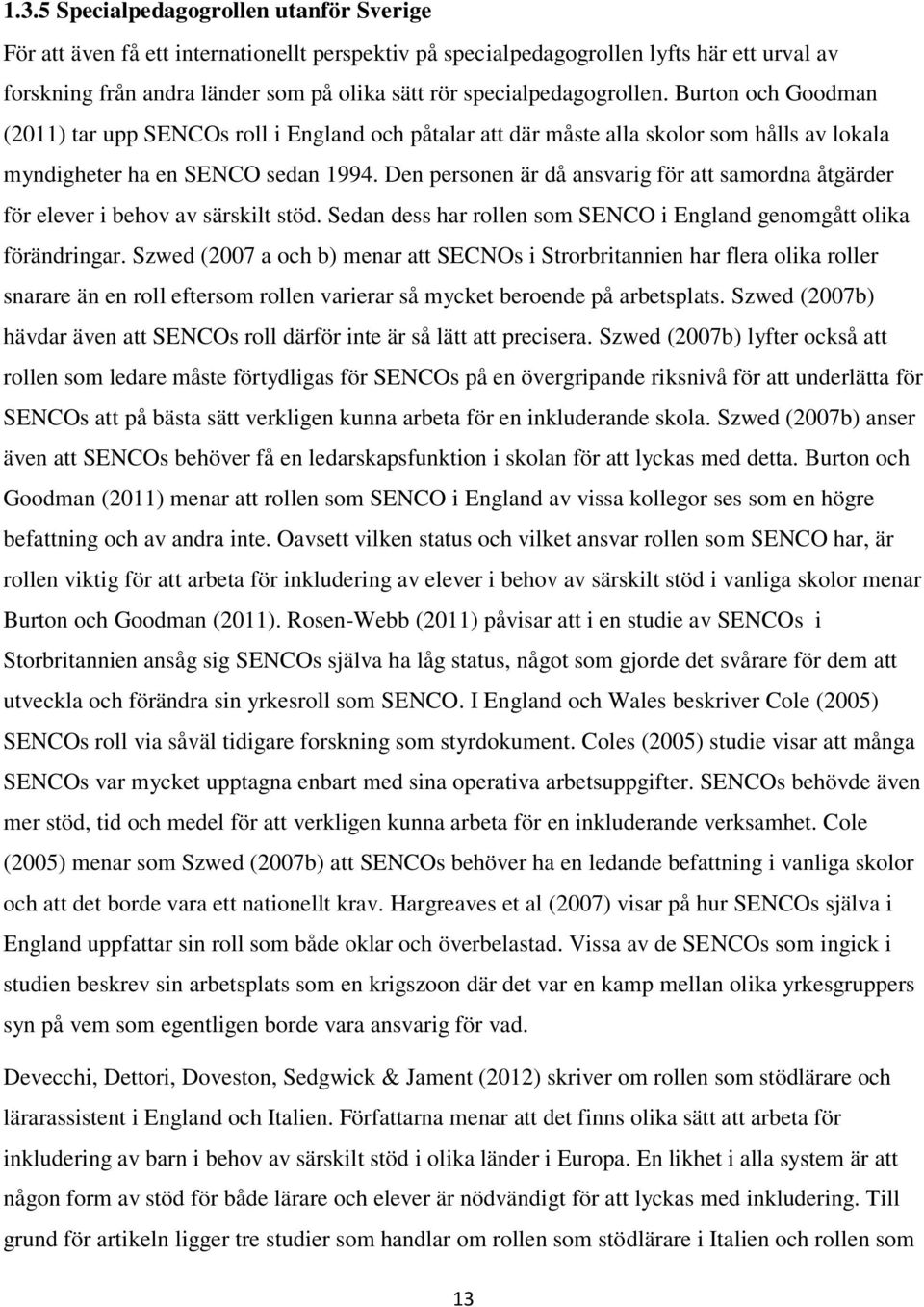 Den personen är då ansvarig för att samordna åtgärder för elever i behov av särskilt stöd. Sedan dess har rollen som SENCO i England genomgått olika förändringar.