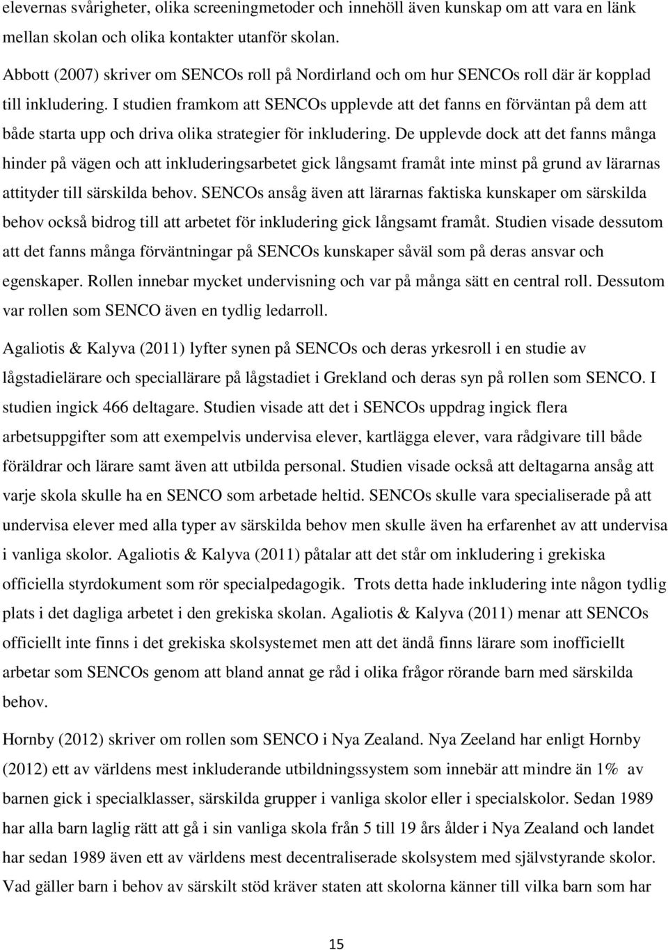 I studien framkom att SENCOs upplevde att det fanns en förväntan på dem att både starta upp och driva olika strategier för inkludering.