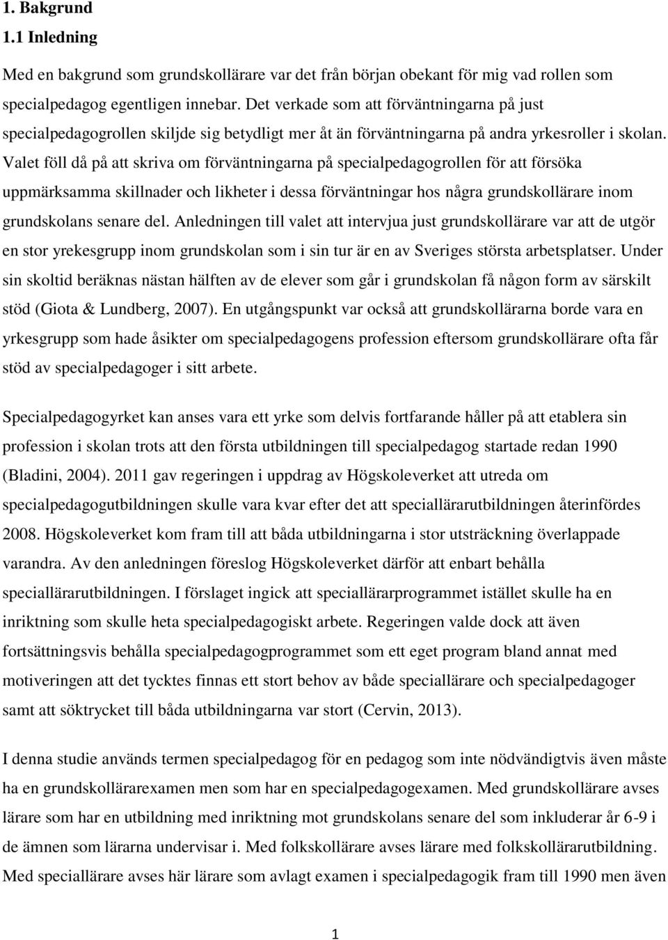 Valet föll då på att skriva om förväntningarna på specialpedagogrollen för att försöka uppmärksamma skillnader och likheter i dessa förväntningar hos några grundskollärare inom grundskolans senare