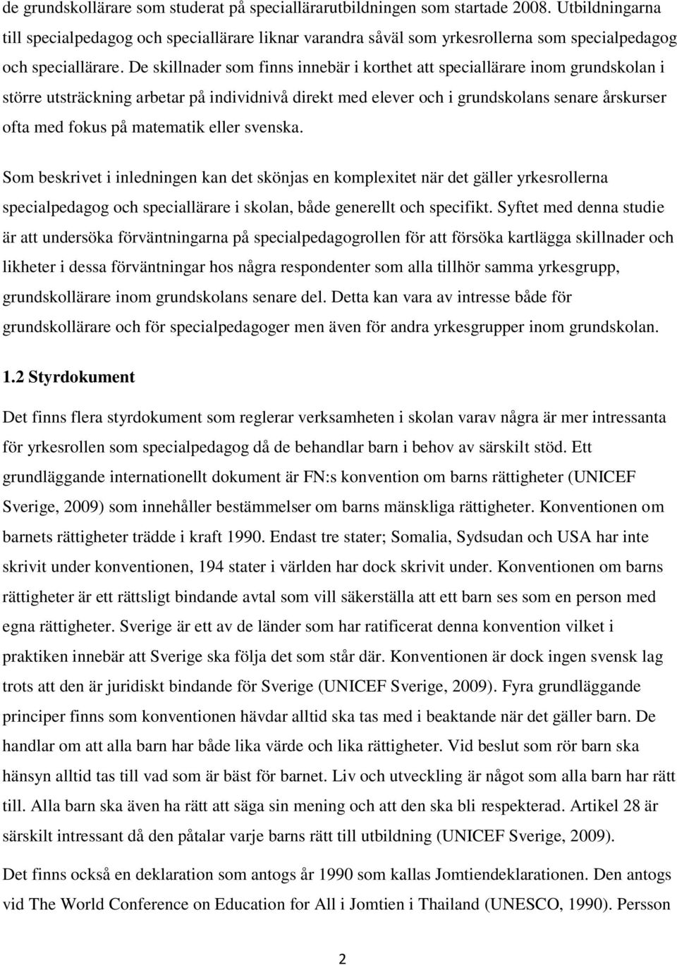 De skillnader som finns innebär i korthet att speciallärare inom grundskolan i större utsträckning arbetar på individnivå direkt med elever och i grundskolans senare årskurser ofta med fokus på