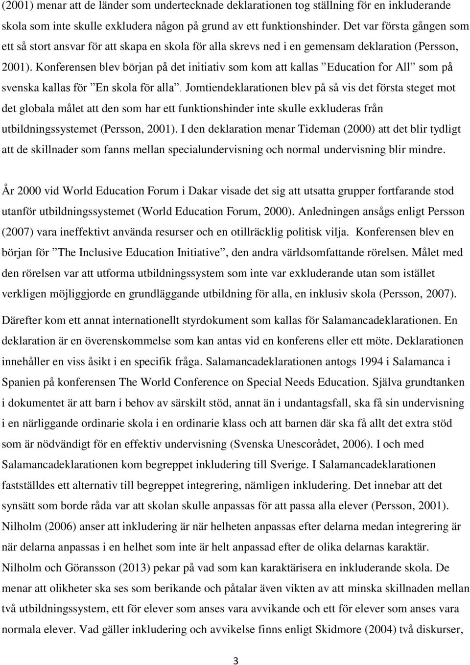 Konferensen blev början på det initiativ som kom att kallas Education for All som på svenska kallas för En skola för alla.