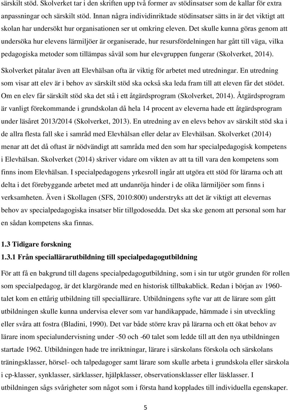 Det skulle kunna göras genom att undersöka hur elevens lärmiljöer är organiserade, hur resursfördelningen har gått till väga, vilka pedagogiska metoder som tillämpas såväl som hur elevgruppen