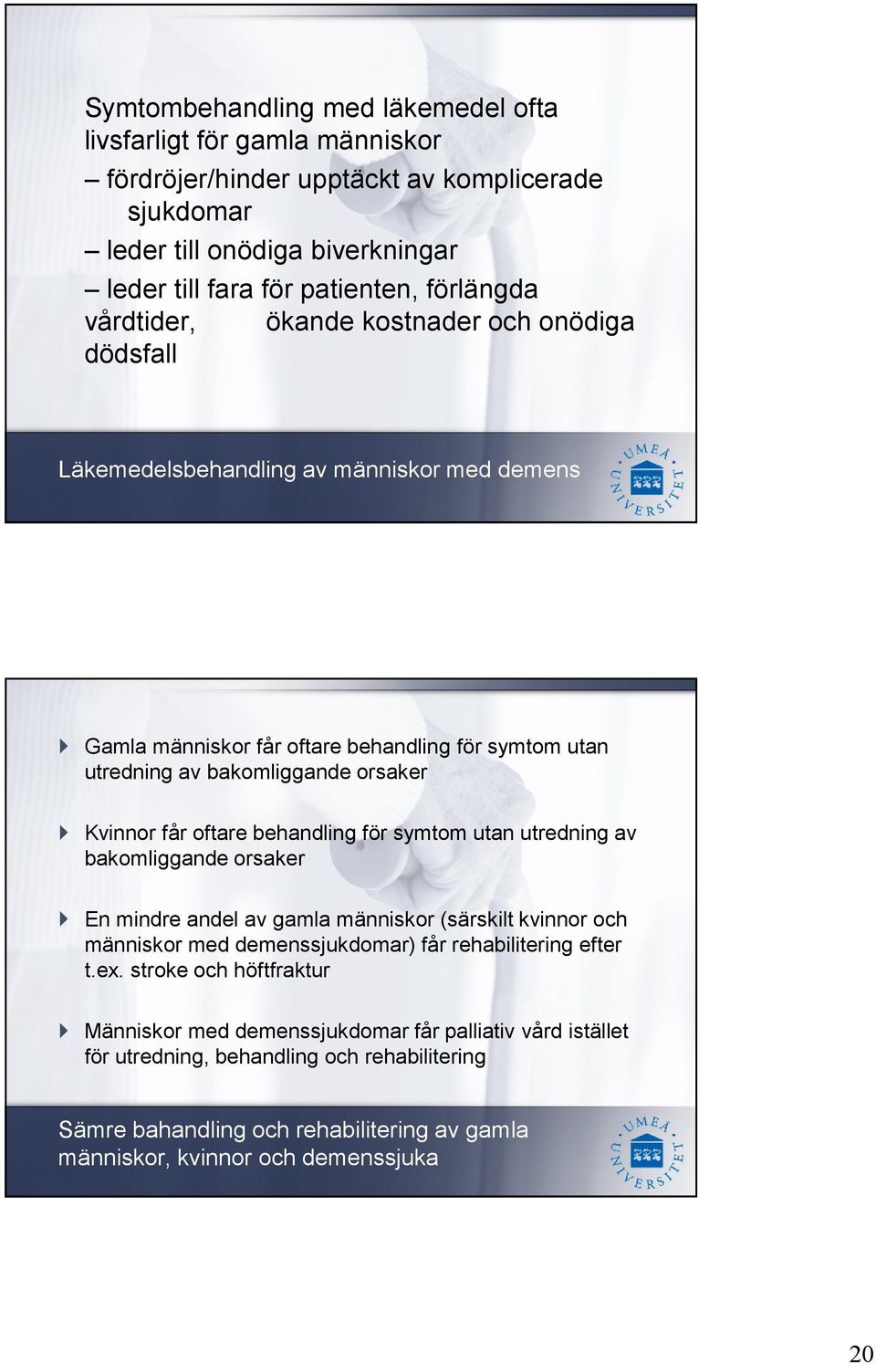 oftare behandling för symtom utan utredning av bakomliggande orsaker En mindre andel av gamla människor (särskilt kvinnor och människor med demenssjukdomar) får rehabilitering efter t.ex.