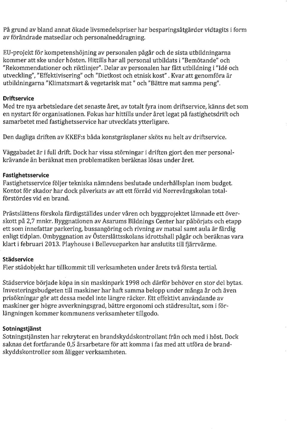 Delar av personalen har fått utbildning i "Ide och utveckling", "Effektivisering" och "Dietkost och etnisk kost".