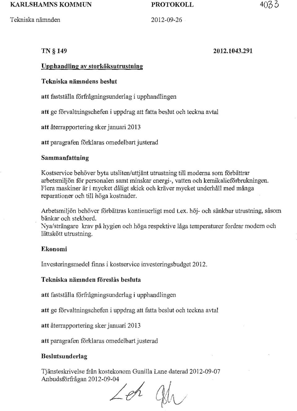 återrapportering sker januari 2013 att paragrafen förklaras omedelbart justerad Sammanfattning Kostservice behöver byta utslitenluttj änt utrustning till moderna som fcirbättrar arbetsmiljön för