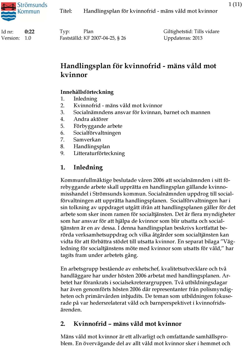 Litteraturförteckning 1. Inledning Kommunfullmäktige beslutade våren 2006 att socialnämnden i sitt förebyggande arbete skall upprätta en handlingsplan gällande kvinnomisshandel i Strömsunds kommun.