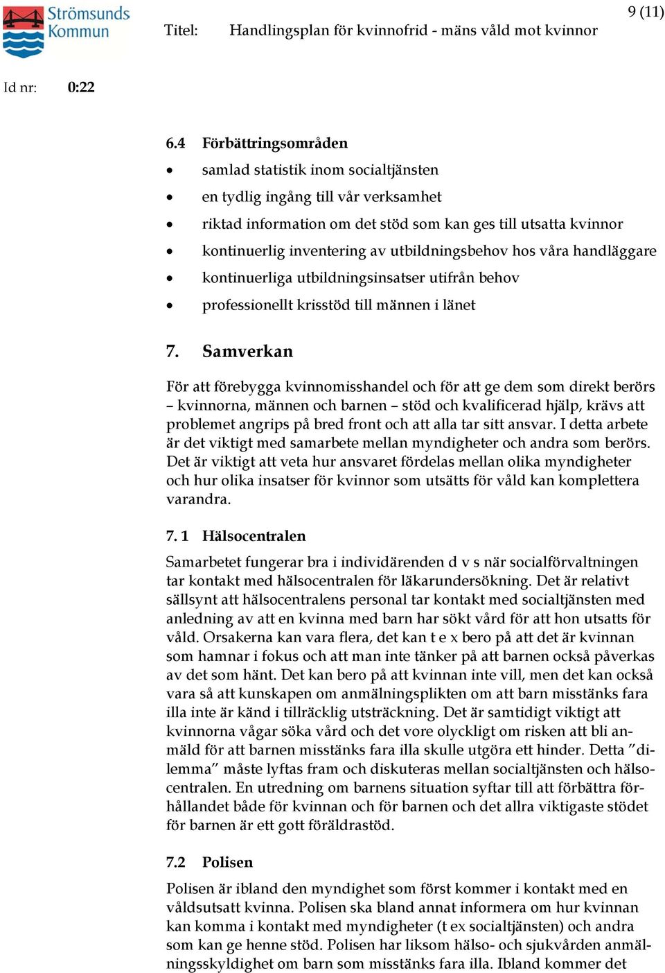 utbildningsbehov hos våra handläggare kontinuerliga utbildningsinsatser utifrån behov professionellt krisstöd till männen i länet 7.