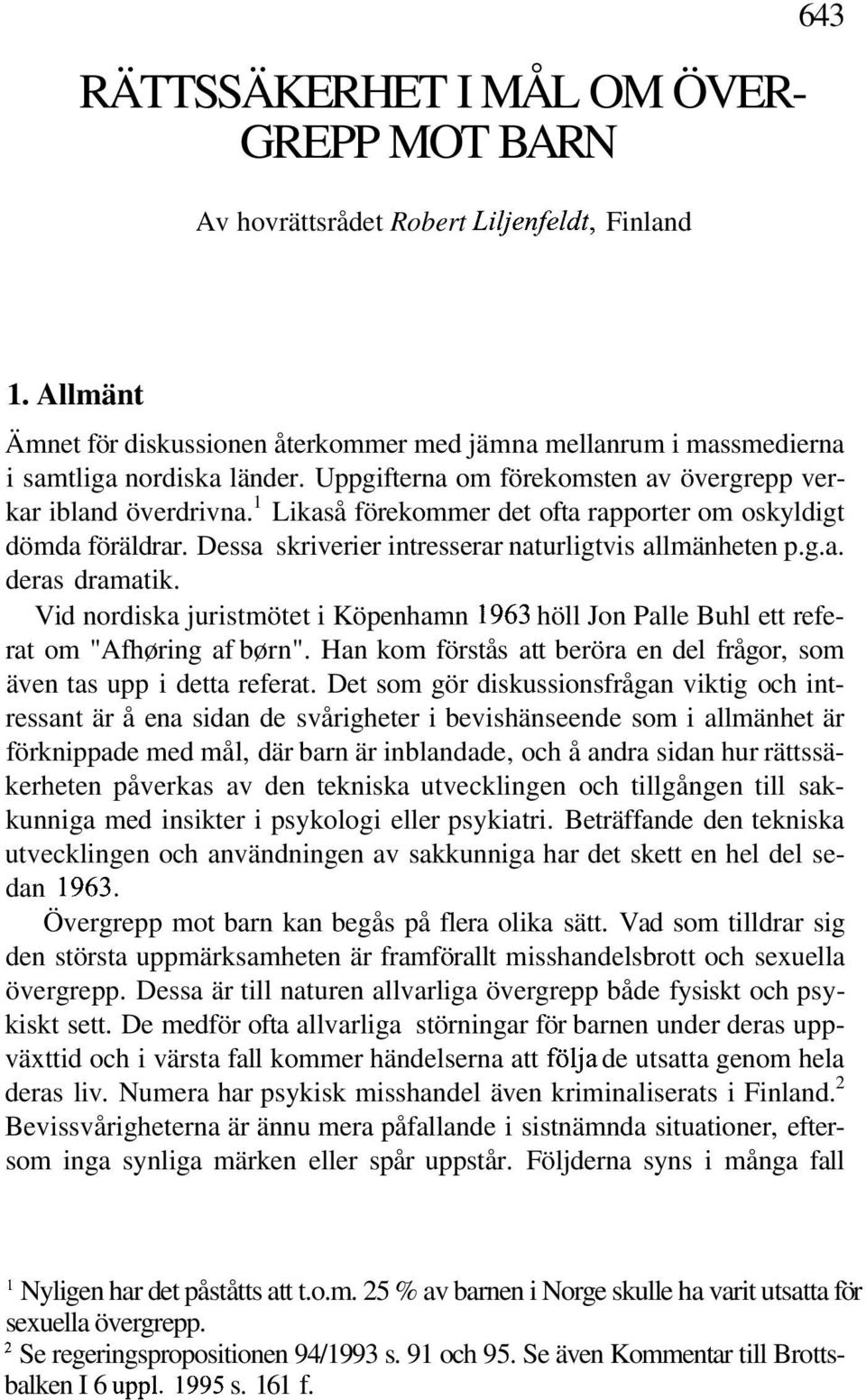 Vid nordiska juristmötet i Köpenhamn 1963 höll Jon Palle Buhl ett referat om "Afhøring af børn". Han kom förstås att beröra en del frågor, som även tas upp i detta referat.