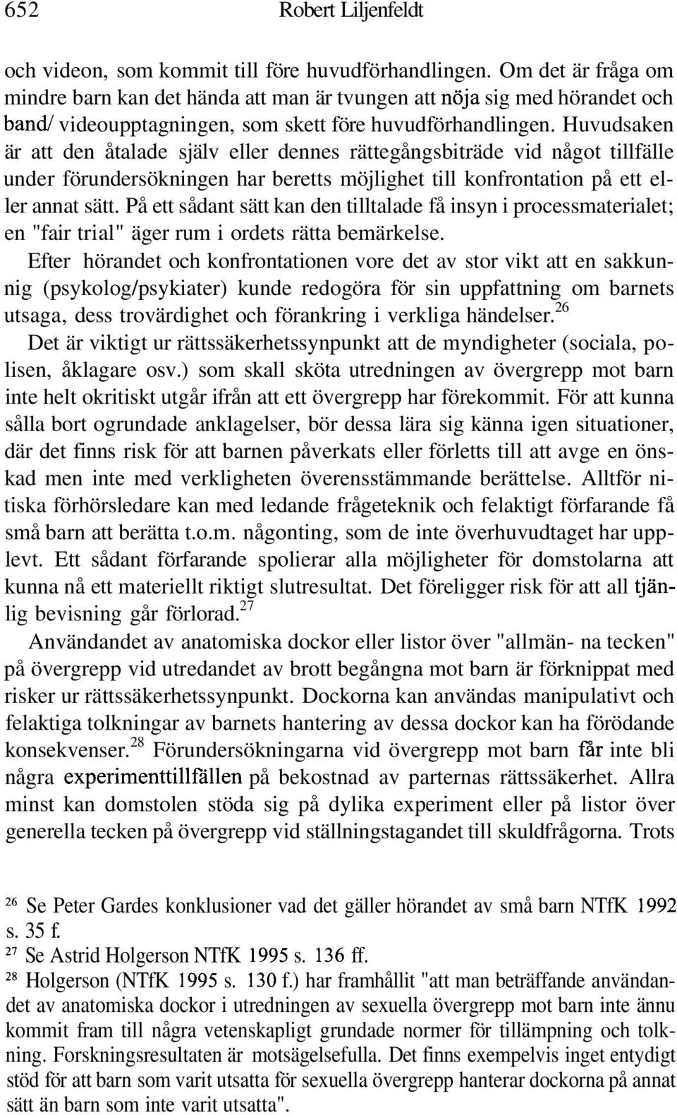 Huvudsaken är att den åtalade själv eller dennes rättegångsbiträde vid något tillfälle under förundersökningen har beretts möjlighet till konfrontation på ett eller annat sätt.