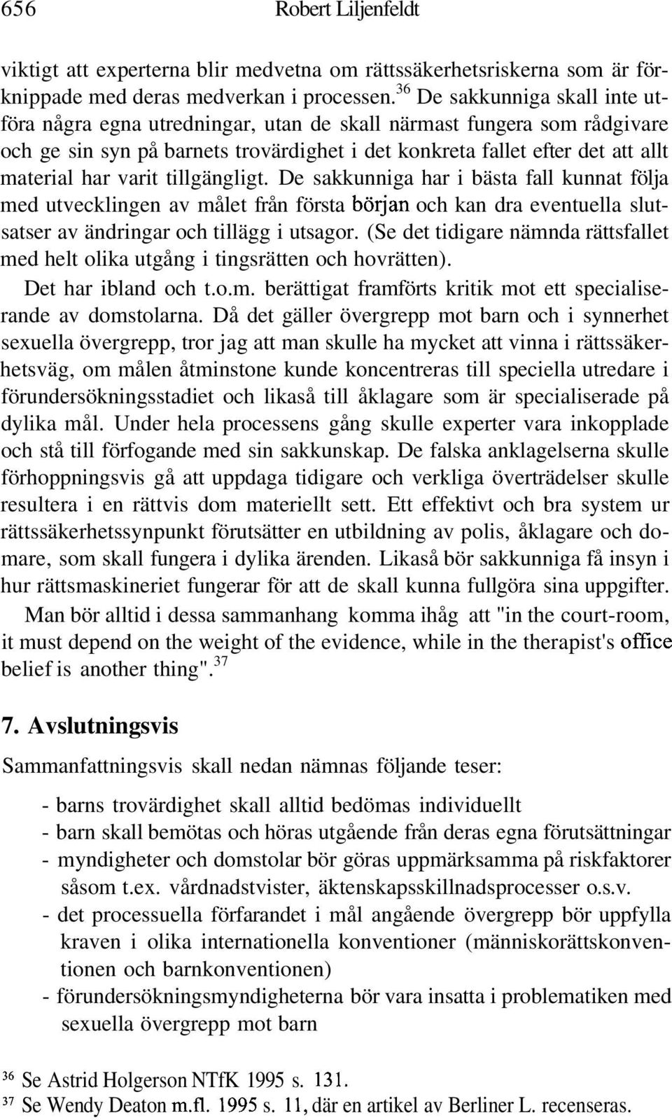 varit tillgängligt. De sakkunniga har i bästa fall kunnat följa med utvecklingen av målet från första början och kan dra eventuella slutsatser av ändringar och tillägg i utsagor.