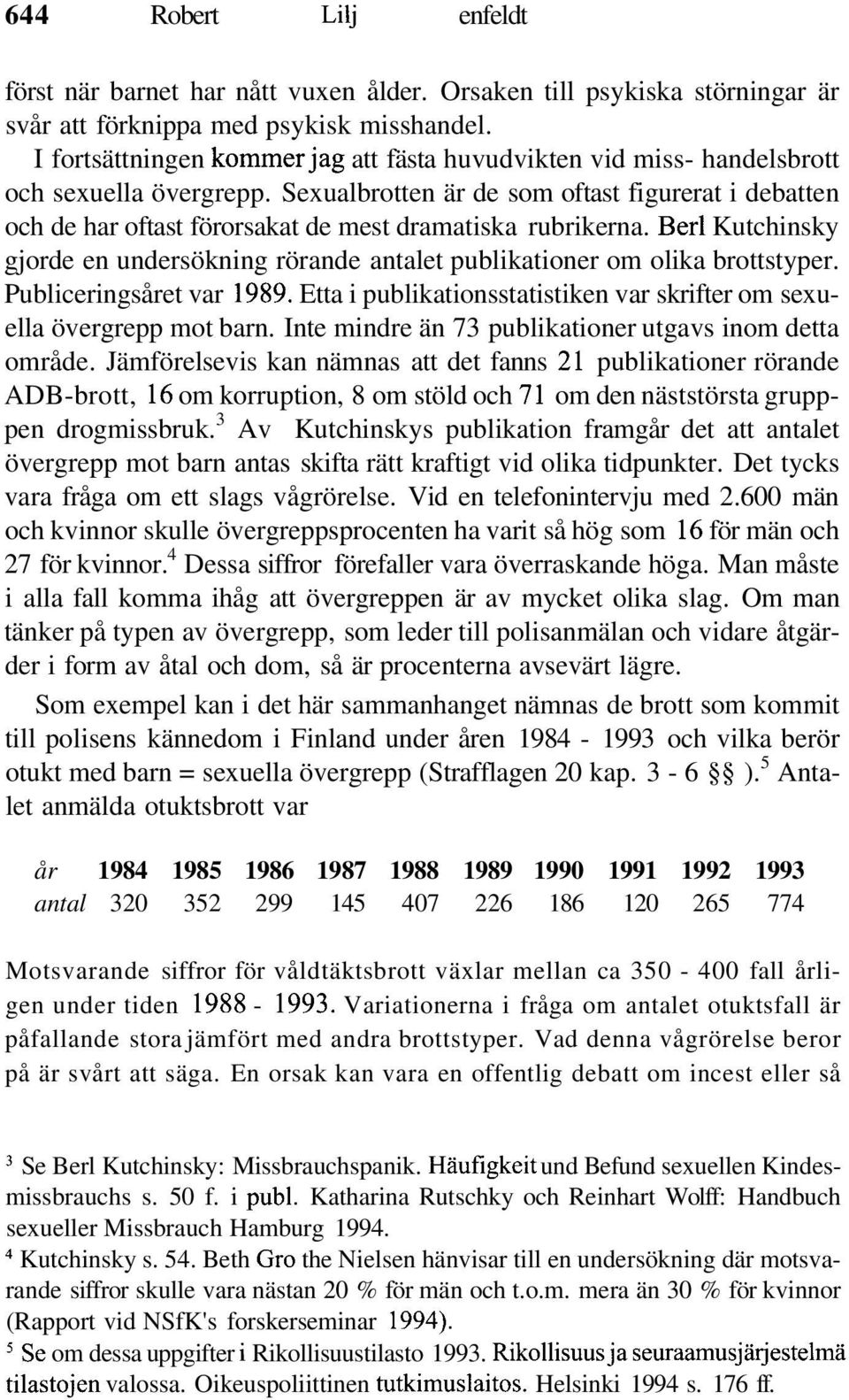 Sexualbrotten är de som oftast figurerat i debatten och de har oftast förorsakat de mest dramatiska rubrikerna.