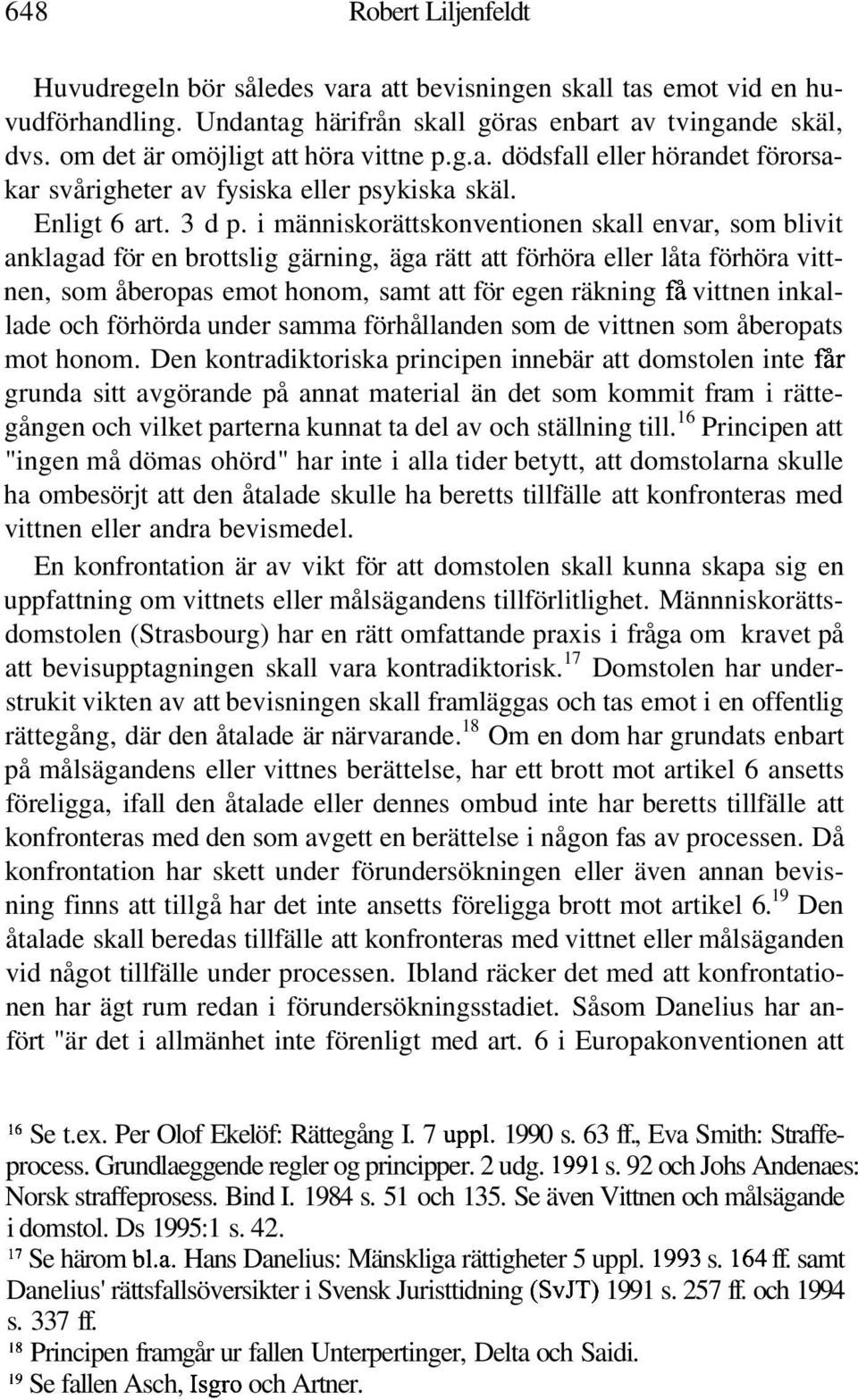 i människorättskonventionen skall envar, som blivit anklagad för en brottslig gärning, äga rätt att förhöra eller låta förhöra vittnen, som åberopas emot honom, samt att för egen räkning få vittnen