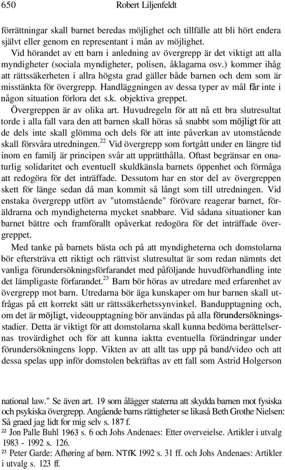 ) kommer ihåg att rättssäkerheten i allra högsta grad gäller både barnen och dem som är misstänkta för övergrepp. Handläggningen av dessa typer av mål får inte i någon situation förlora det s.k. objektiva greppet.