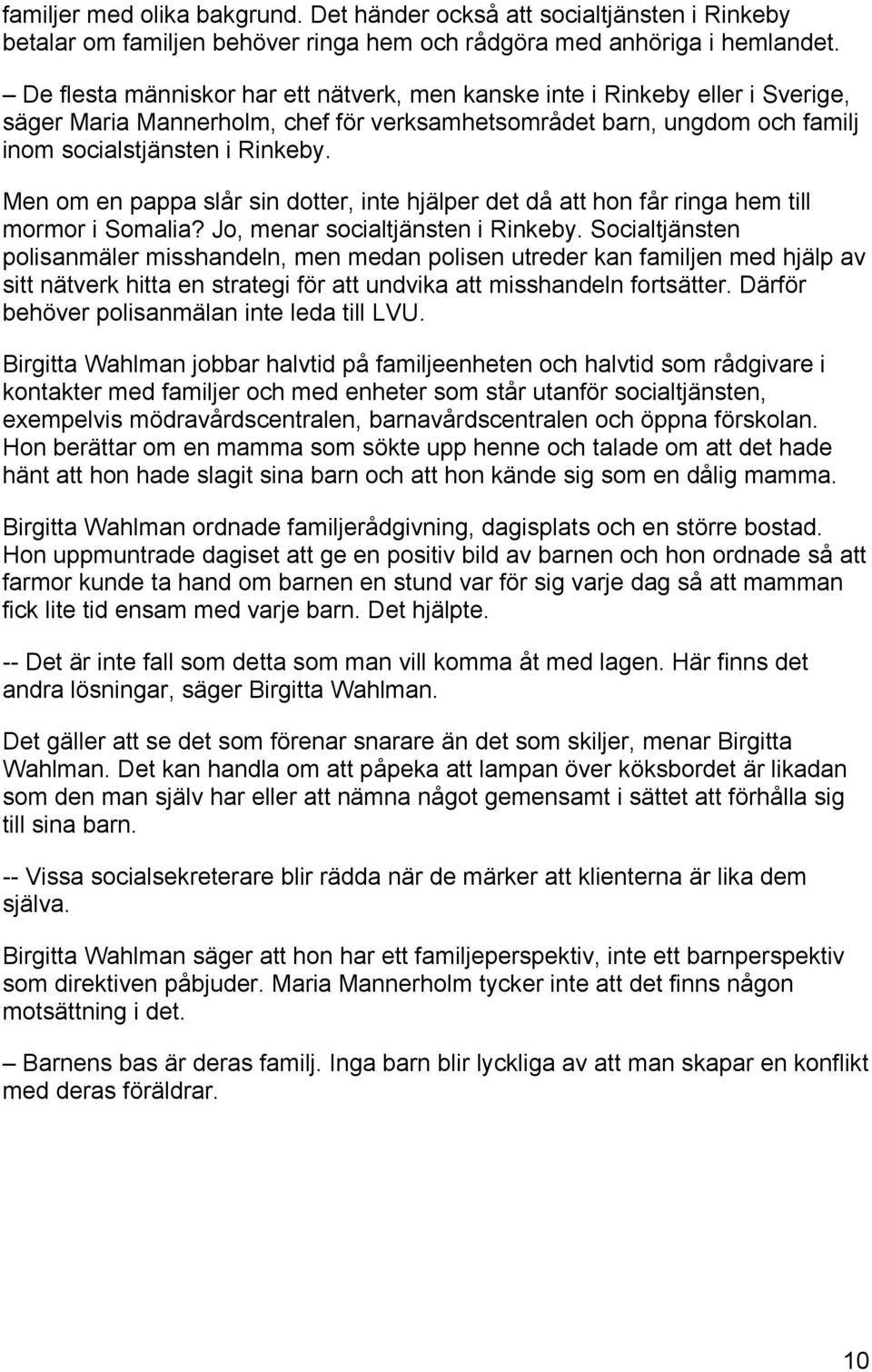 Men om en pappa slår sin dotter, inte hjälper det då att hon får ringa hem till mormor i Somalia? Jo, menar socialtjänsten i Rinkeby.
