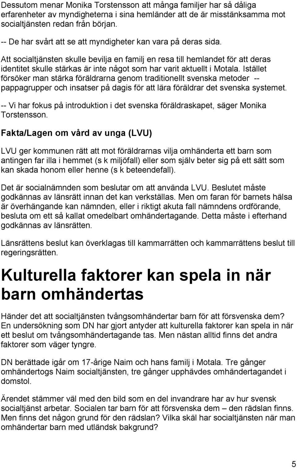 Att socialtjänsten skulle bevilja en familj en resa till hemlandet för att deras identitet skulle stärkas är inte något som har varit aktuellt i Motala.