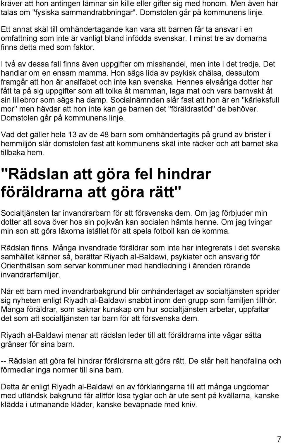 I två av dessa fall finns även uppgifter om misshandel, men inte i det tredje. Det handlar om en ensam mamma.