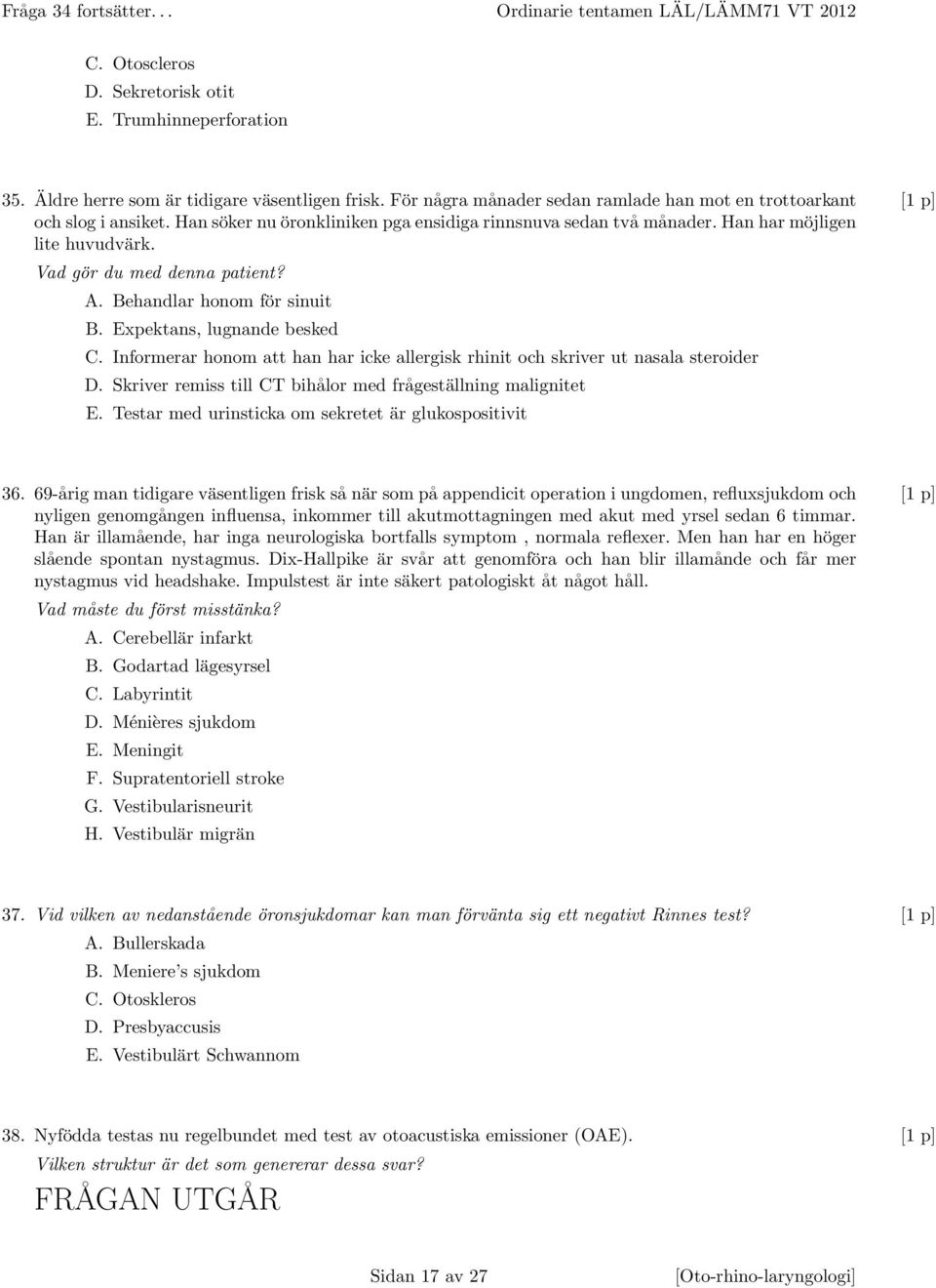 Vad gör du med denna patient? A. Behandlar honom för sinuit B. Expektans, lugnande besked C. Informerar honom att han har icke allergisk rhinit och skriver ut nasala steroider D.