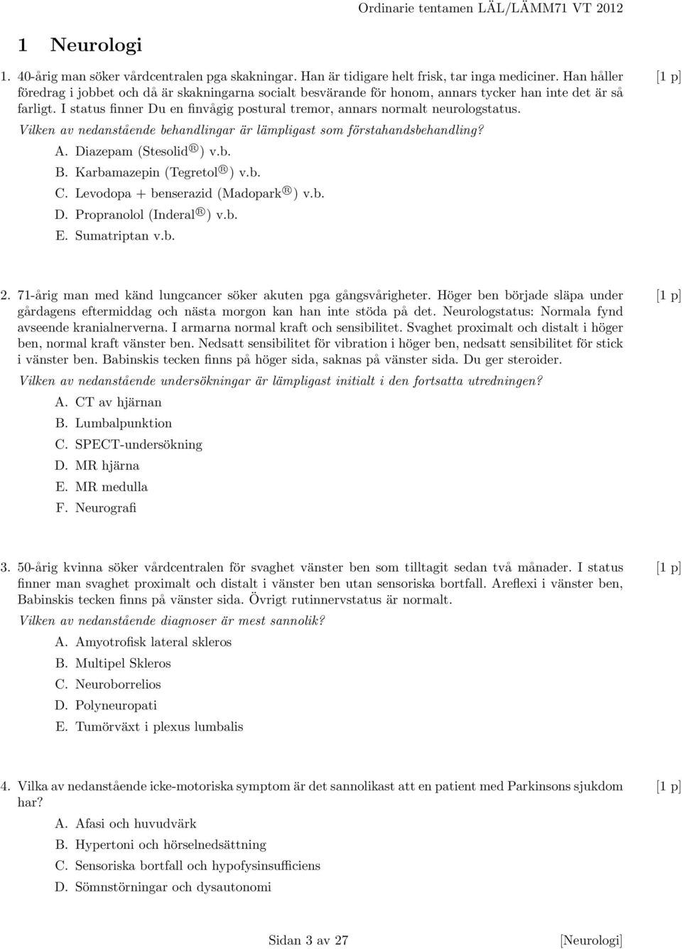 I status finner Du en finvågig postural tremor, annars normalt neurologstatus. Vilken av nedanstående behandlingar är lämpligast som förstahandsbehandling? A. Diazepam (Stesolid R ) v.b. B.