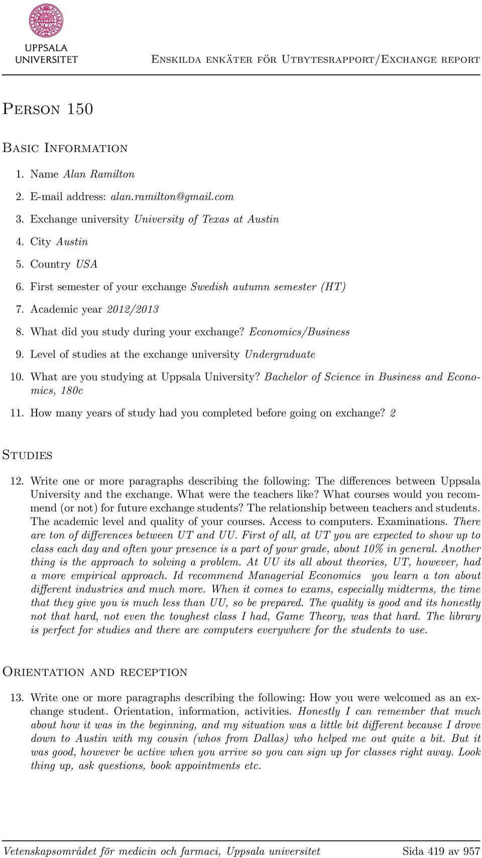 Level of studies at the exchange university Undergraduate 10. What are you studying at Uppsala University? Bachelor of Science in Business and Economics, 180c 11.