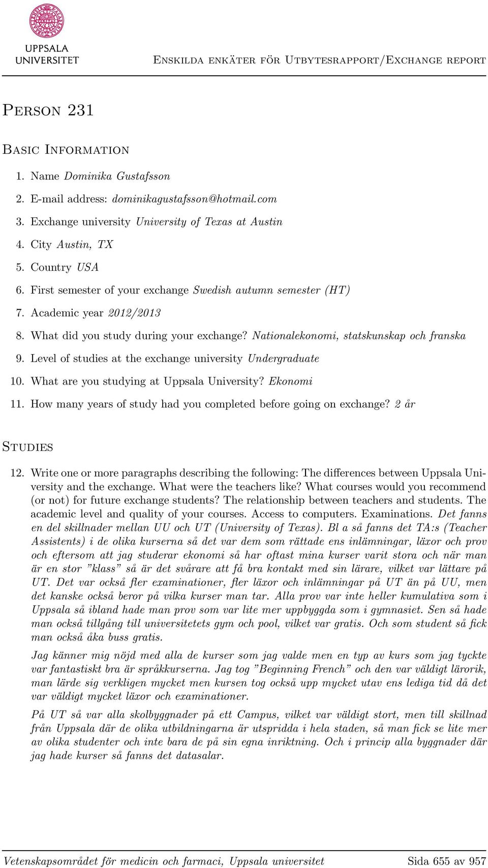Level of studies at the exchange university Undergraduate 10. What are you studying at Uppsala University? Ekonomi 11. How many years of study had you completed before going on exchange?