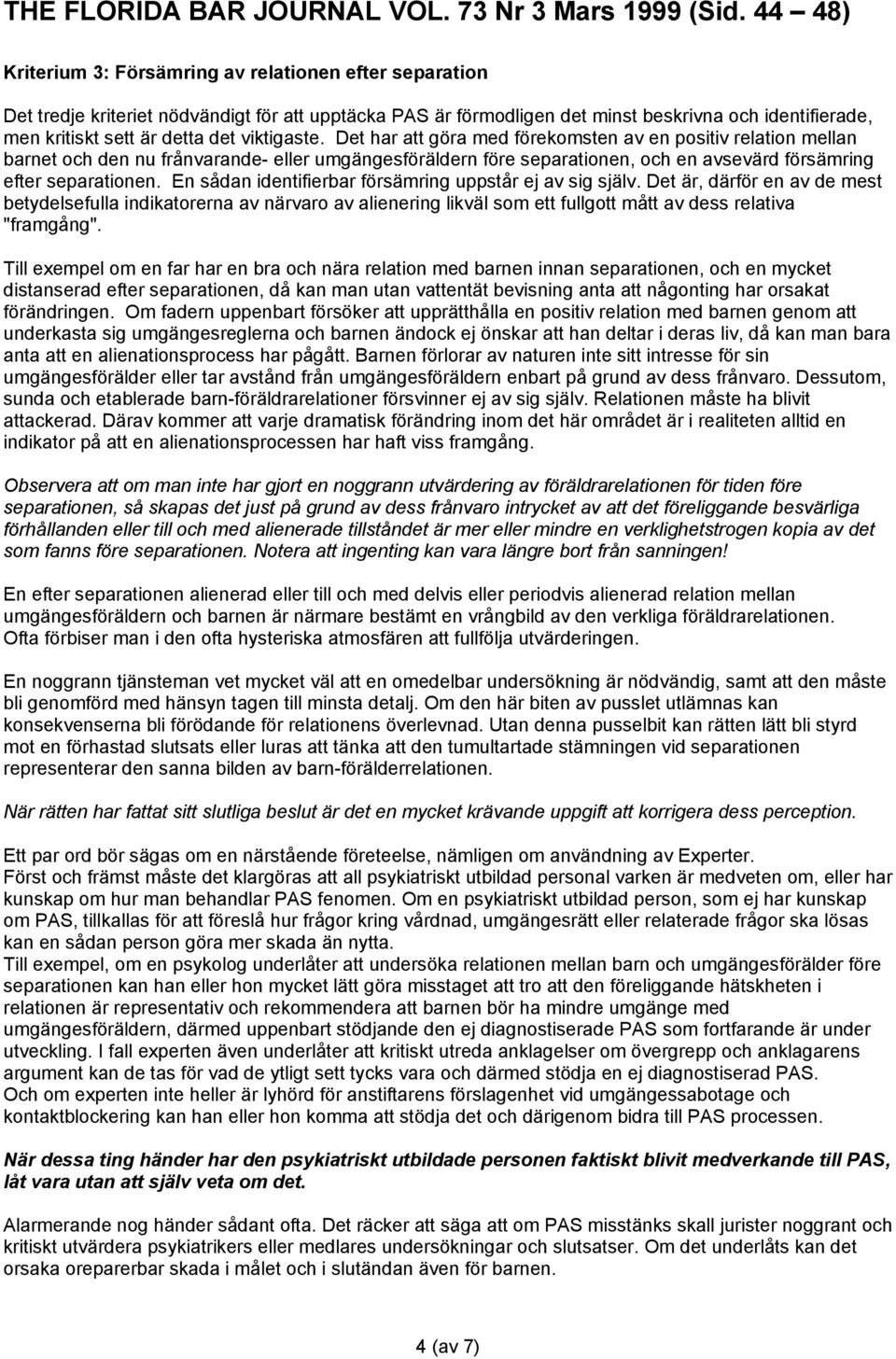 En sådan identifierbar försämring uppstår ej av sig själv. Det är, därför en av de mest betydelsefulla indikatorerna av närvaro av alienering likväl som ett fullgott mått av dess relativa "framgång".