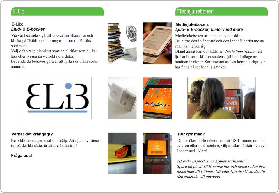 Mediejukeboxen: Ljud- & E-böcker, filmer med mera Mediejukeboxen är en makalös maskin. Du hittar den i vår entré och den innehåller det mesta man kan tänka sig.
